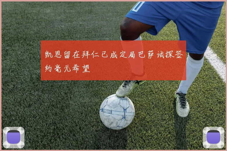凯恩留在拜仁已成定局巴萨试探签约毫无希望