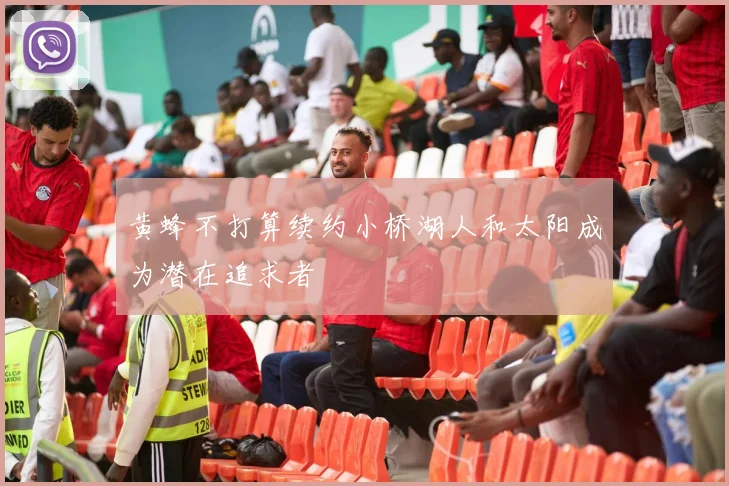 黄蜂不打算续约小桥湖人和太阳成为潜在追求者